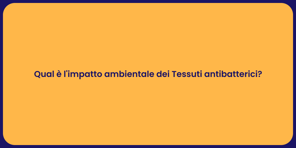 Qual è l'impatto ambientale dei Tessuti antibatterici?