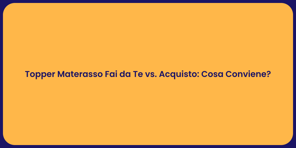 Topper Materasso Fai da Te vs. Acquisto: Cosa Conviene?