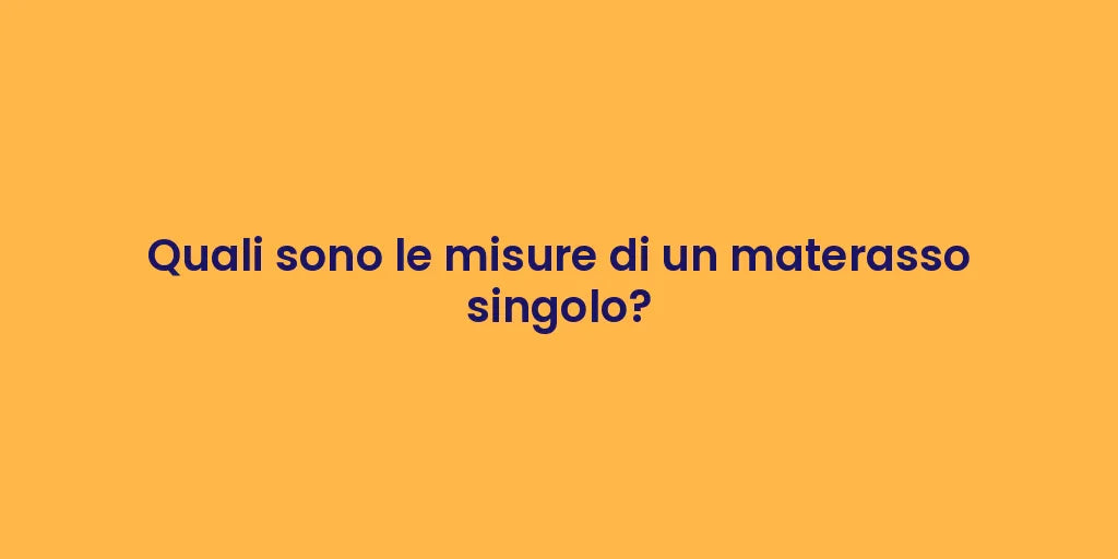 Quali sono le misure di un materasso singolo?