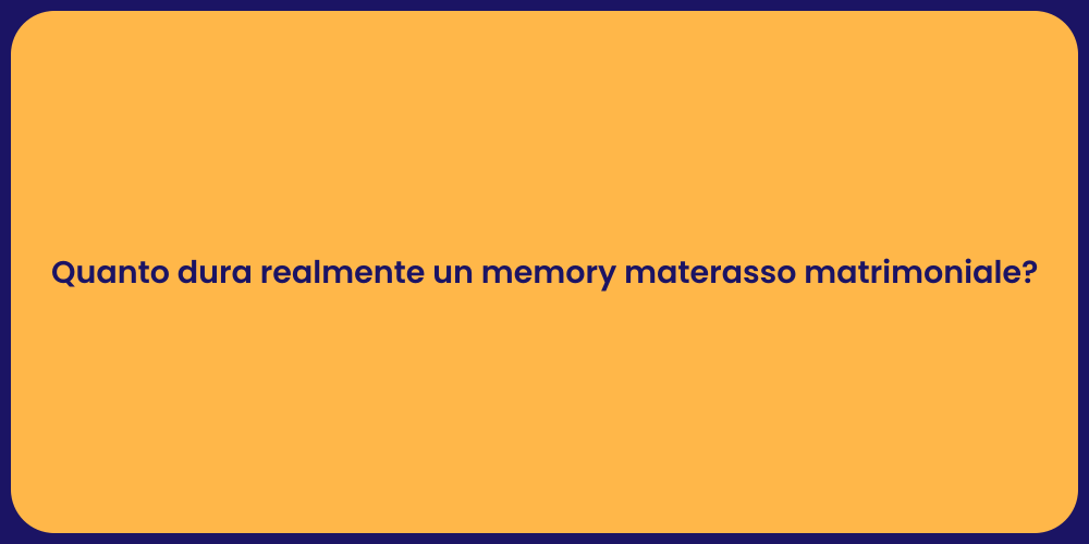 Quanto dura realmente un memory materasso matrimoniale?