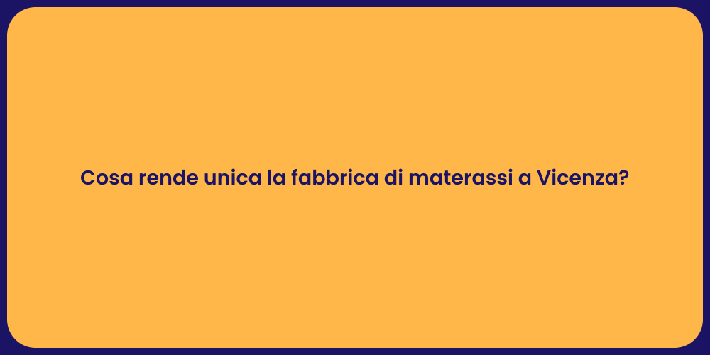Cosa rende unica la fabbrica di materassi a Vicenza?