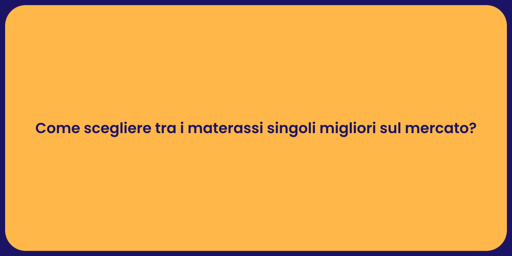 Come scegliere tra i materassi singoli migliori sul mercato?