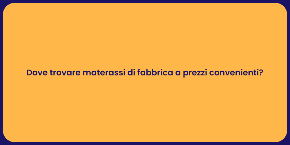 Dove trovare materassi di fabbrica a prezzi convenienti?