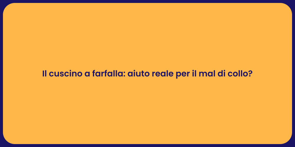 Il cuscino a farfalla: aiuto reale per il mal di collo?