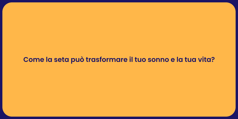 Come la seta può trasformare il tuo sonno e la tua vita?