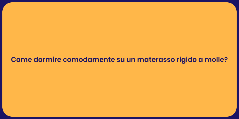Come dormire comodamente su un materasso rigido a molle?