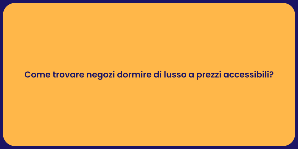 Come trovare negozi dormire di lusso a prezzi accessibili?