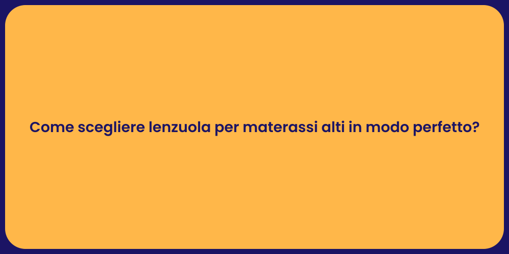 Come scegliere lenzuola per materassi alti in modo perfetto?