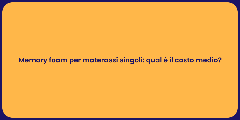 Memory foam per materassi singoli: qual è il costo medio?