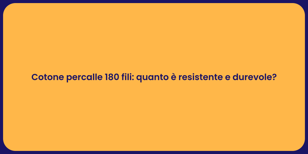 Cotone percalle 180 fili: quanto è resistente e durevole?