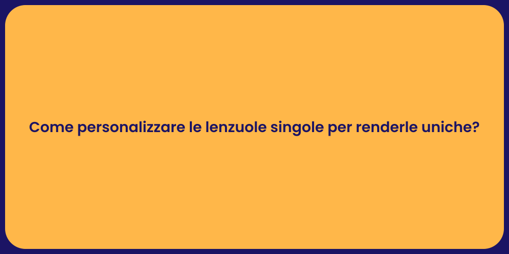 Come personalizzare le lenzuole singole per renderle uniche?