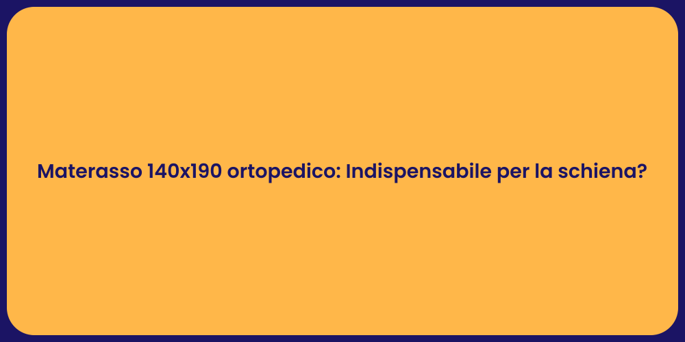 Materasso 140x190 ortopedico: Indispensabile per la schiena?