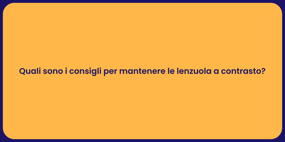 Quali sono i consigli per mantenere le lenzuola a contrasto?
