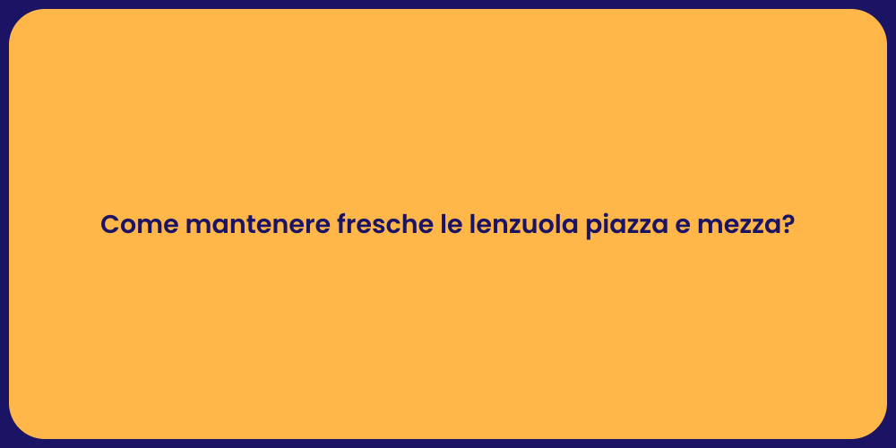 Come mantenere fresche le lenzuola piazza e mezza?