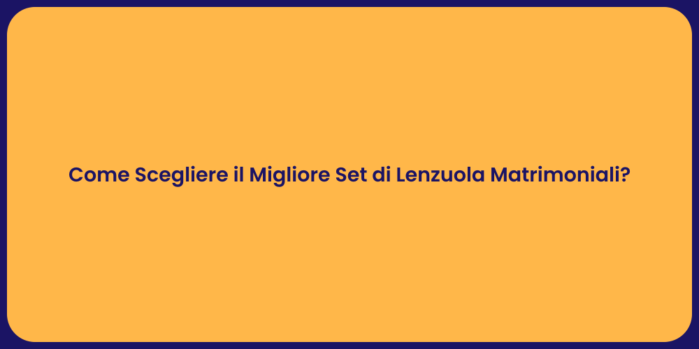 Come Scegliere il Migliore Set di Lenzuola Matrimoniali?