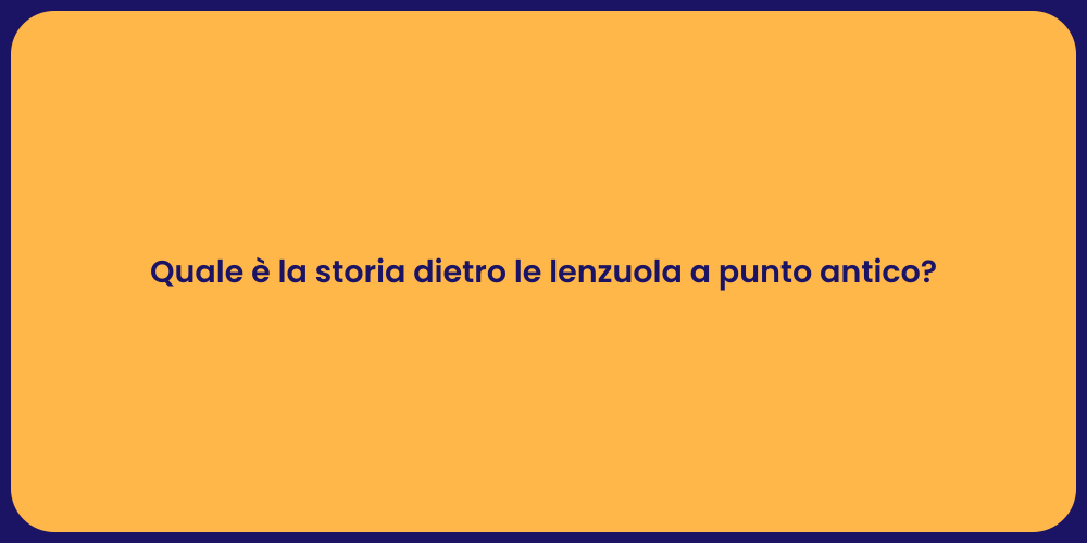 Quale è la storia dietro le lenzuola a punto antico?