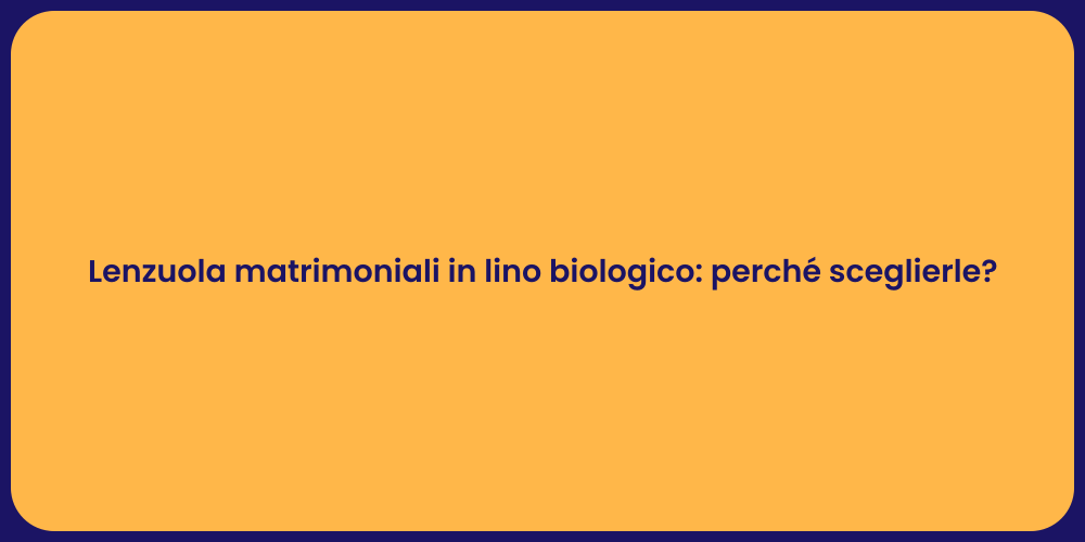 Lenzuola matrimoniali in lino biologico: perché sceglierle?