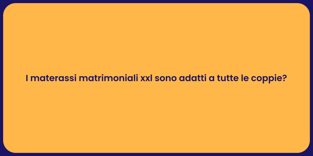 I materassi matrimoniali xxl sono adatti a tutte le coppie?