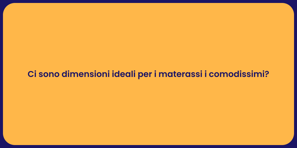 Ci sono dimensioni ideali per i materassi i comodissimi?