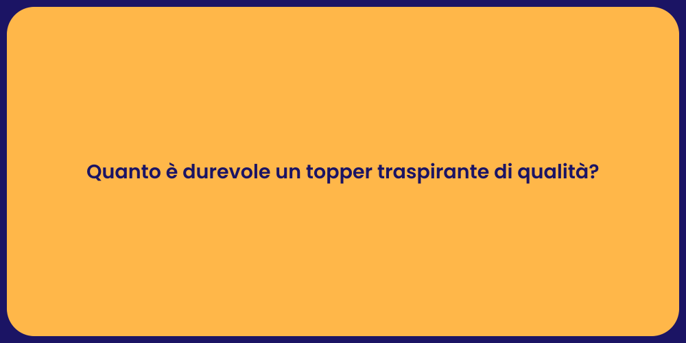 Quanto è durevole un topper traspirante di qualità?