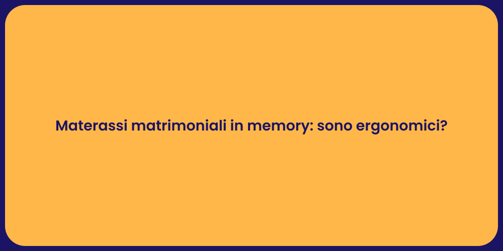 Materassi matrimoniali in memory: sono ergonomici?