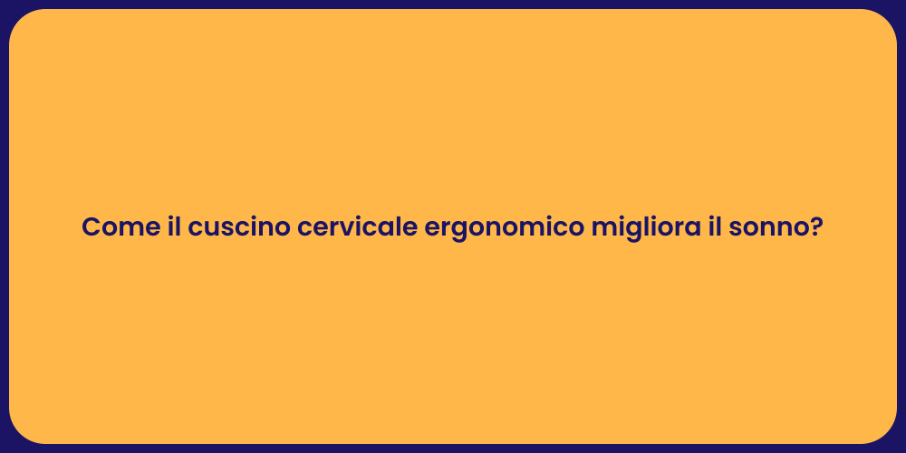 Come il cuscino cervicale ergonomico migliora il sonno?
