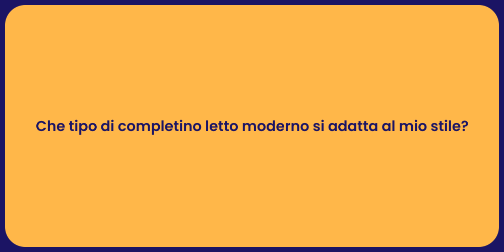 Che tipo di completino letto moderno si adatta al mio stile?