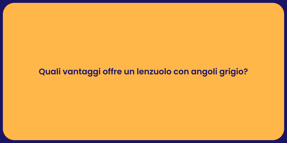 Quali vantaggi offre un lenzuolo con angoli grigio?