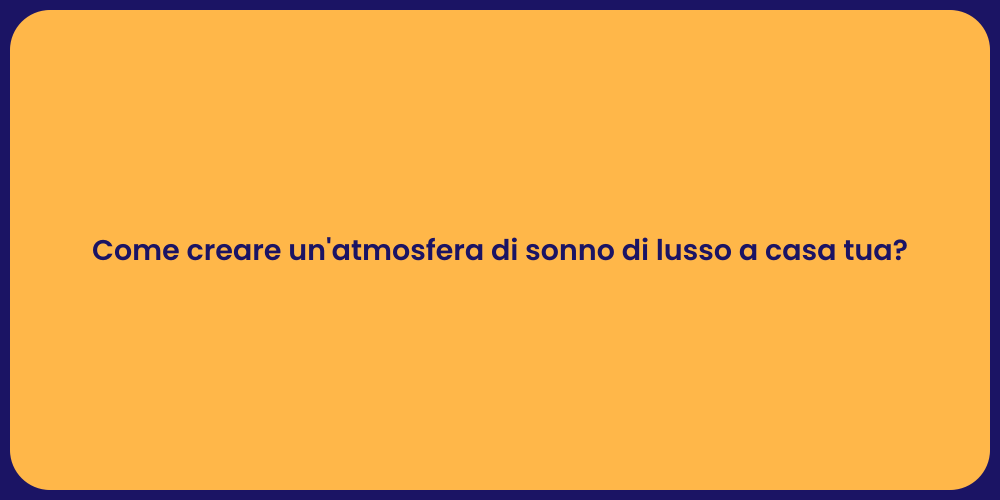 Come creare un'atmosfera di sonno di lusso a casa tua?