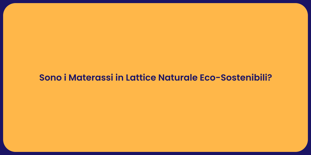 Sono i Materassi in Lattice Naturale Eco-Sostenibili?