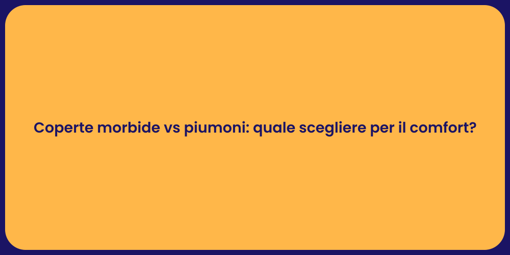 Coperte morbide vs piumoni: quale scegliere per il comfort?