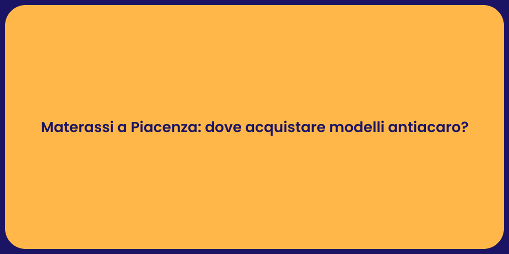 Materassi a Piacenza: dove acquistare modelli antiacaro?