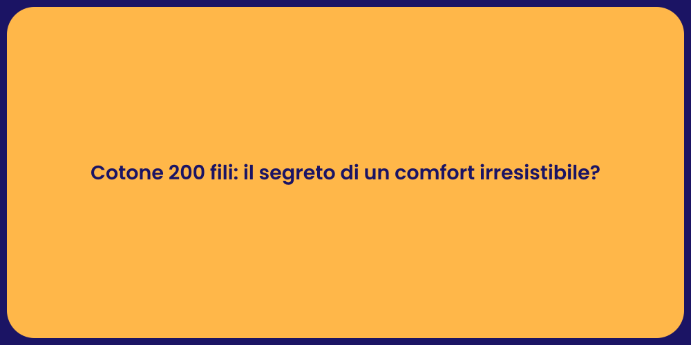 Cotone 200 fili: il segreto di un comfort irresistibile?