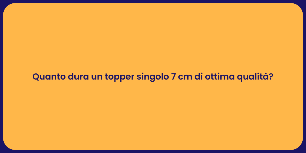 Quanto dura un topper singolo 7 cm di ottima qualità?