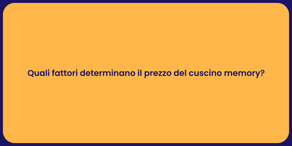 Quali fattori determinano il prezzo del cuscino memory?