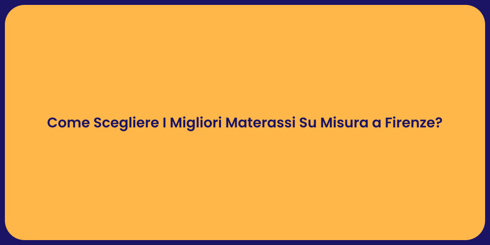 Come Scegliere I Migliori Materassi Su Misura a Firenze?