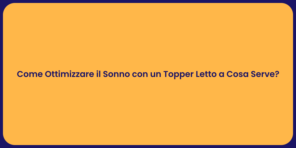 Come Ottimizzare il Sonno con un Topper Letto a Cosa Serve?