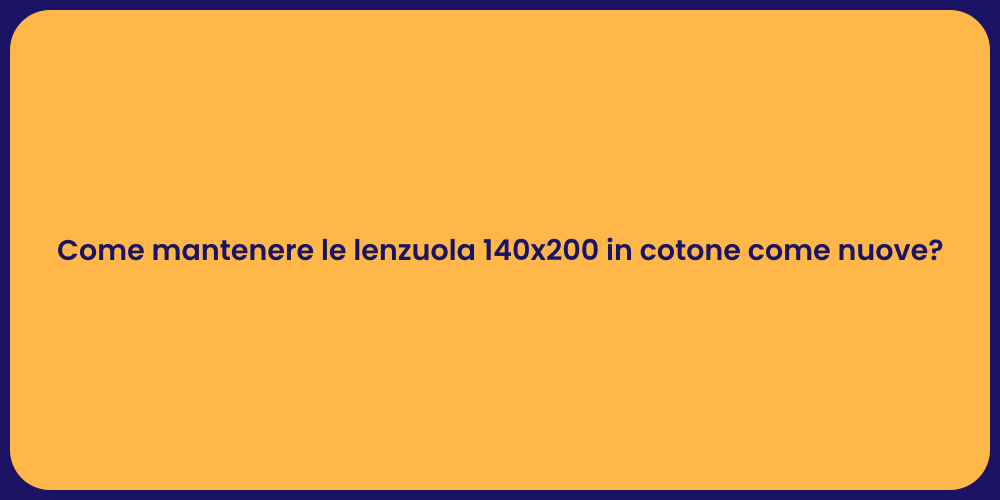 Come mantenere le lenzuola 140x200 in cotone come nuove?