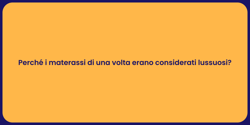 Perché i materassi di una volta erano considerati lussuosi?