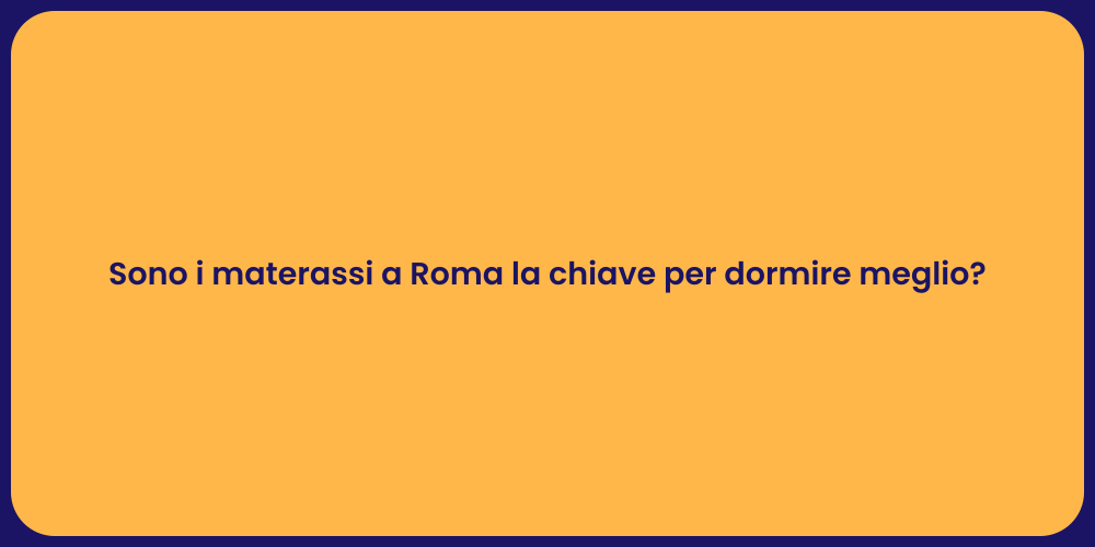 Sono i materassi a Roma la chiave per dormire meglio?