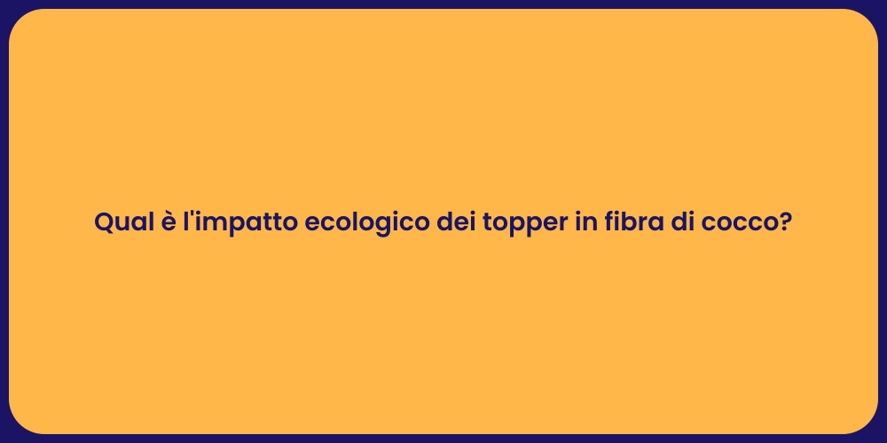 Qual è l'impatto ecologico dei topper in fibra di cocco?