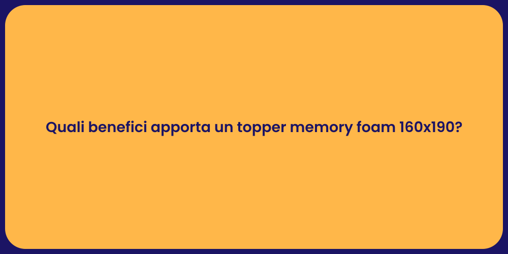 Quali benefici apporta un topper memory foam 160x190?