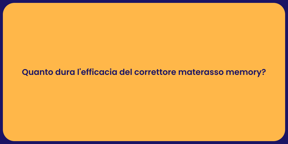 Quanto dura l'efficacia del correttore materasso memory?