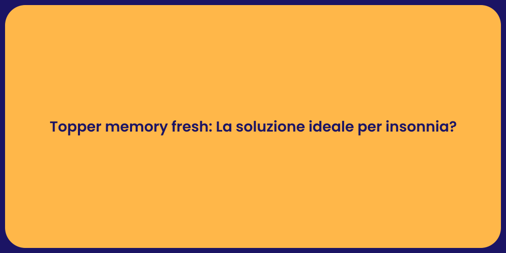 Topper memory fresh: La soluzione ideale per insonnia?