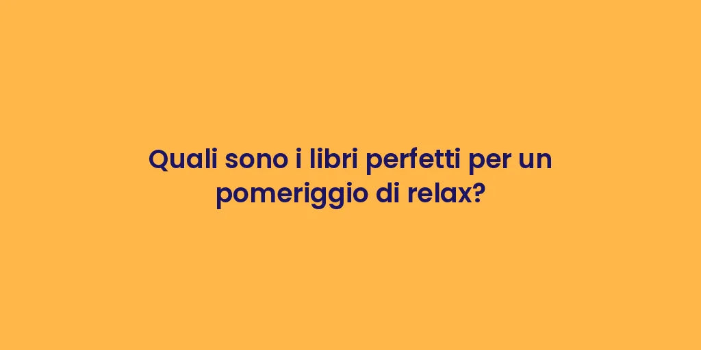 Quali sono i libri perfetti per un pomeriggio di relax?
