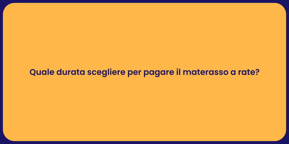 Quale durata scegliere per pagare il materasso a rate?