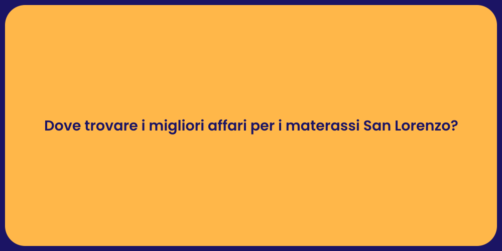 Dove trovare i migliori affari per i materassi San Lorenzo?