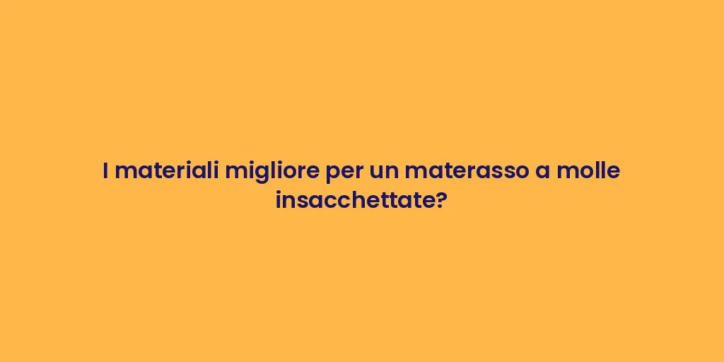 I materiali migliore per un materasso a molle insacchettate?
