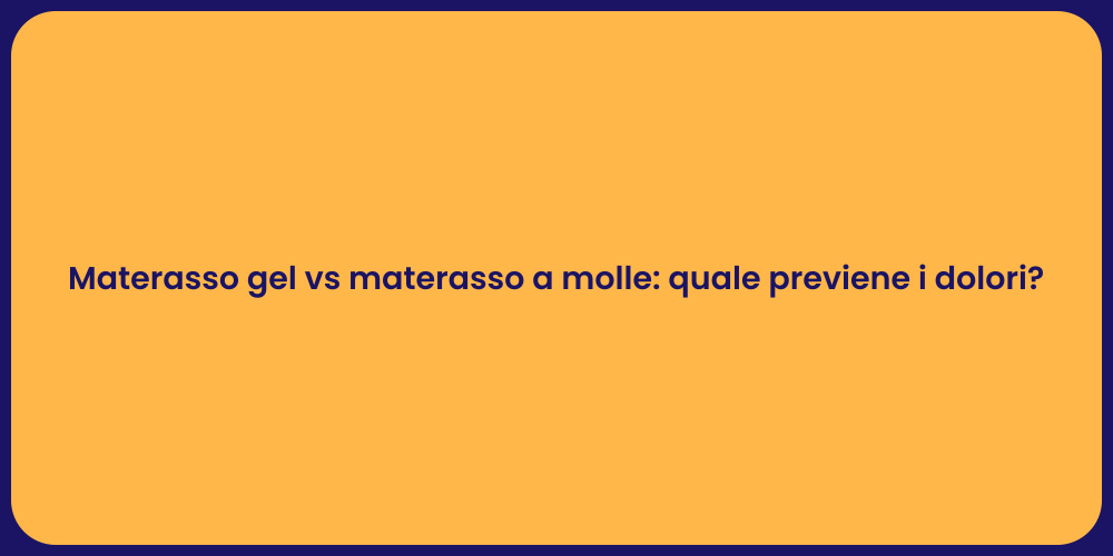 Materasso gel vs materasso a molle: quale previene i dolori?