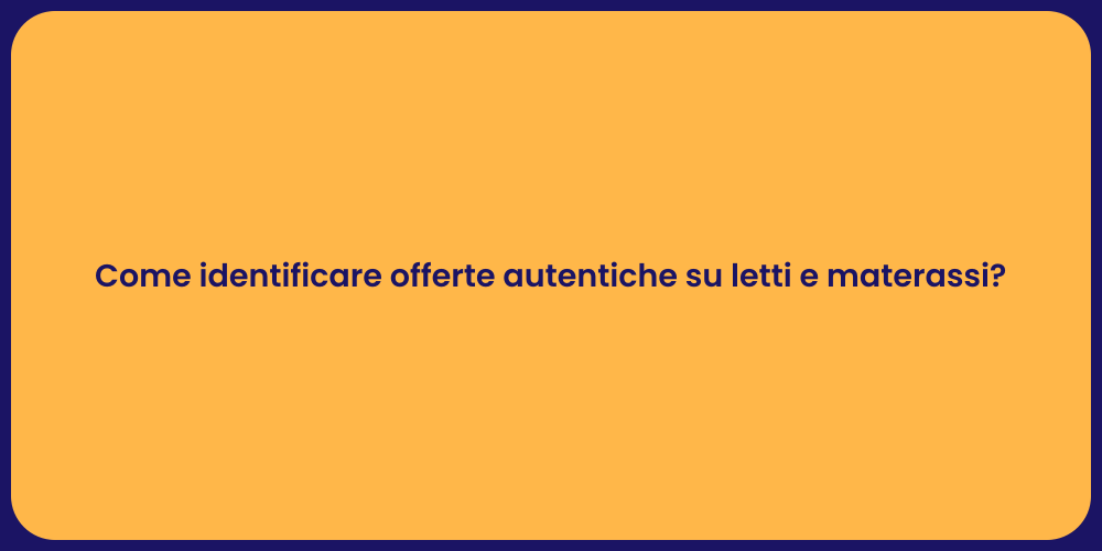Come identificare offerte autentiche su letti e materassi?